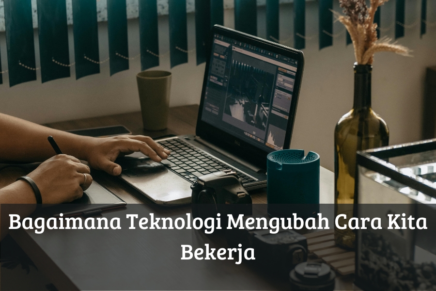 Bagaimana Teknologi Mengubah Cara Kita Bekerja