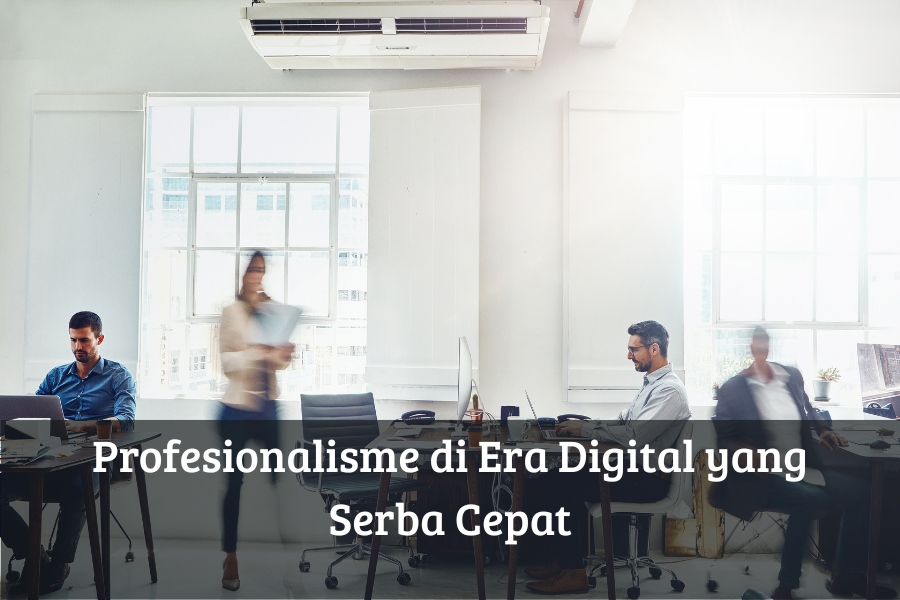 Profesionalisme di Era Digital yang Serba Cepat