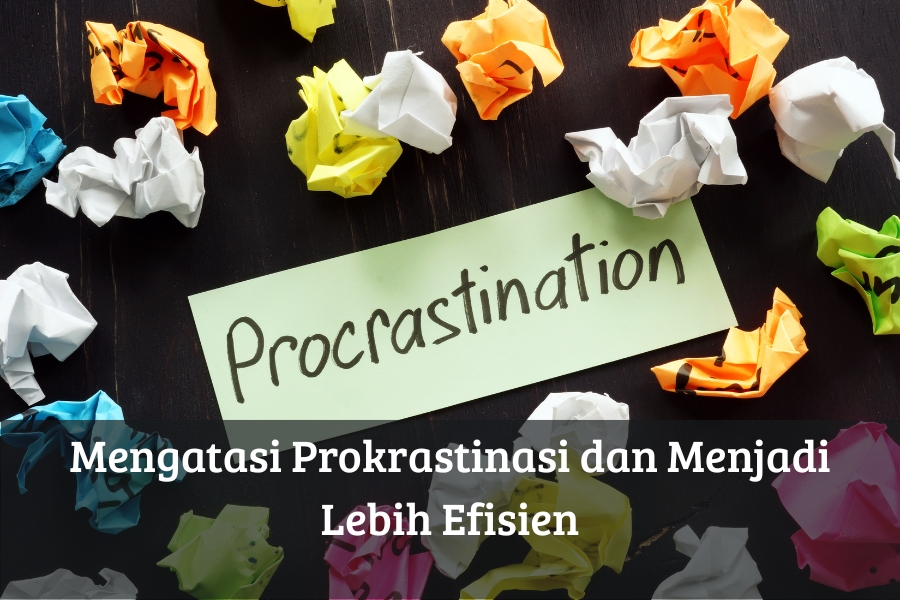 Mengatasi Prokrastinasi dan Menjadi Lebih Efisien