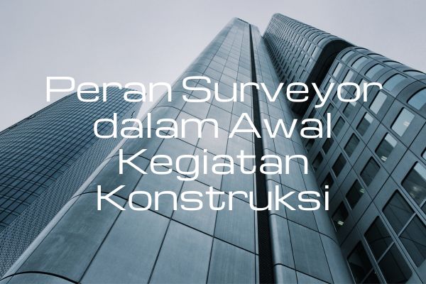 Peran Surveyor dalam Awal Kegiatan Konstruksi