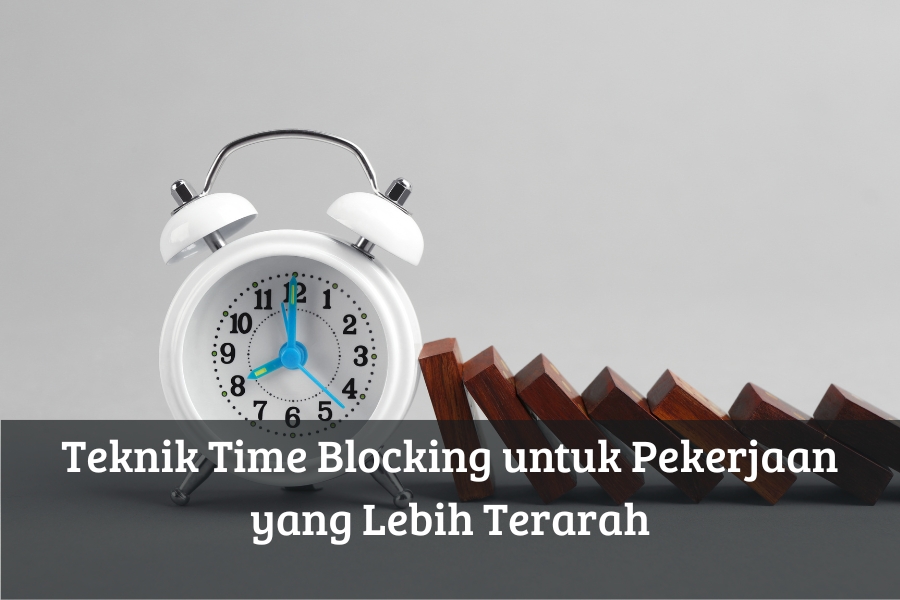 Teknik Time Blocking untuk Pekerjaan yang Lebih Terarah