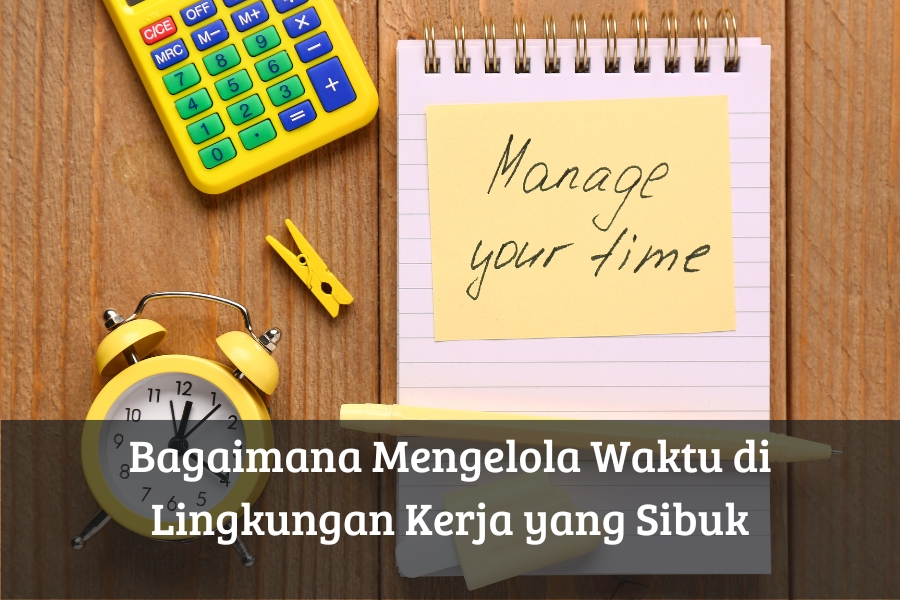 Bagaimana Mengelola Waktu di Lingkungan Kerja yang Sibuk
