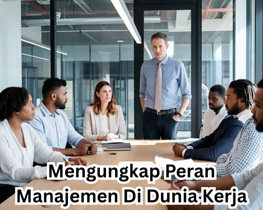 Mengungkap Peran Manajemen Di Dunia Kerja