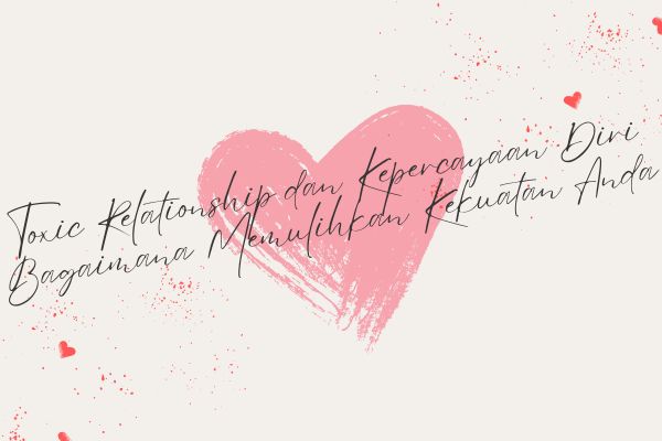 Toxic Relationship dan Kepercayaan Diri, Bagaimana Memulihkan Kekuatan Anda