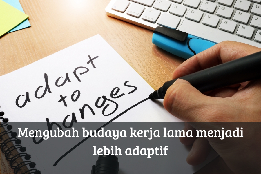 Mengubah Budaya Kerja Lama Menjadi Lebih Adaptif