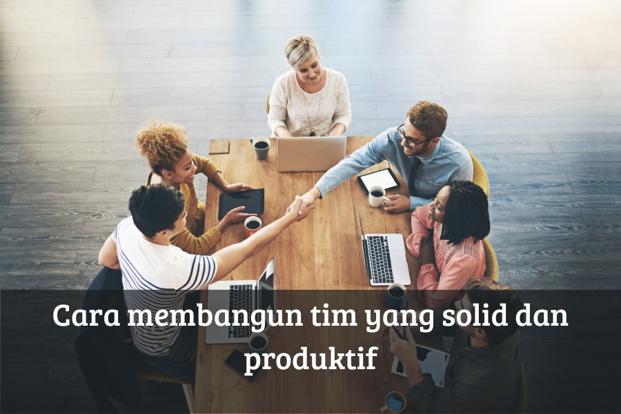 Cara Membangun Tim yang Solid dan Produktif