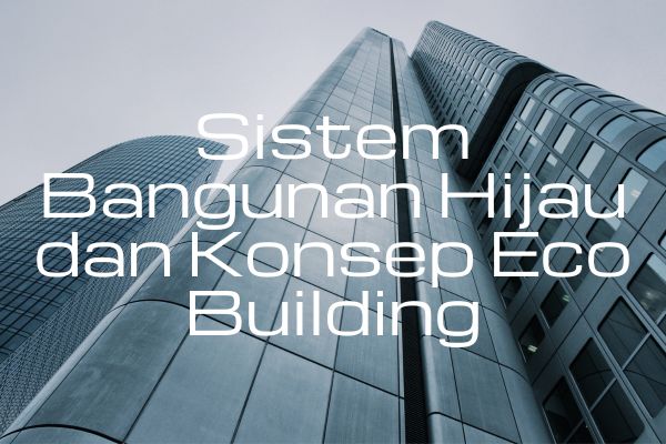 Sistem Bangunan Hijau dan Konsep Eco Building
