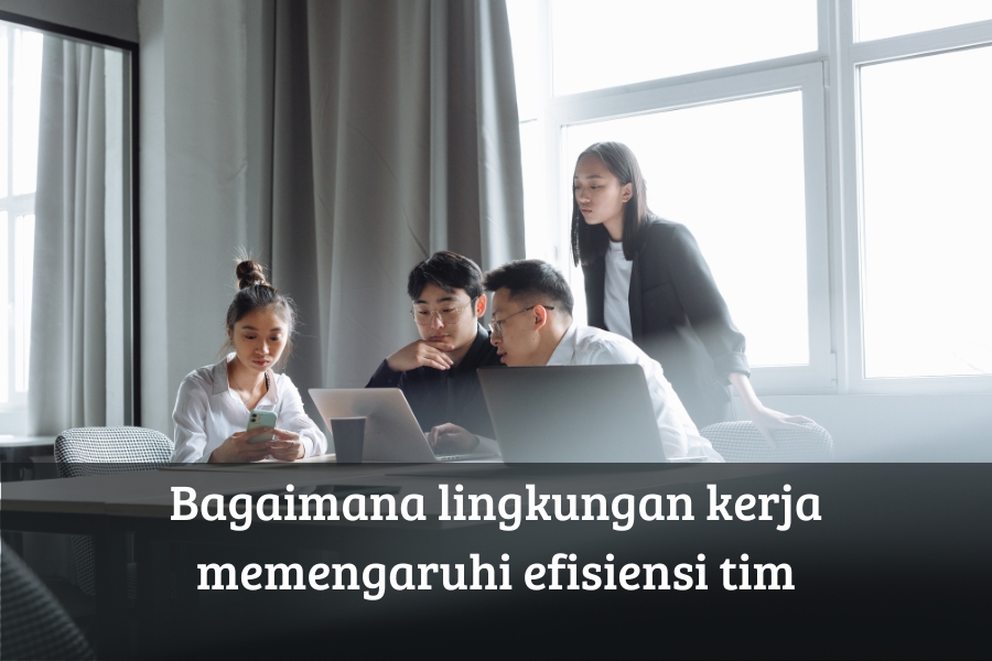 Bagaimana Lingkungan Kerja Memengaruhi Efisiensi Tim