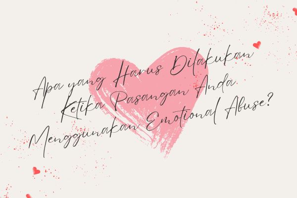 Apa yang Harus Dilakukan Ketika Pasangan Anda Menggunakan Emotional Abuse?