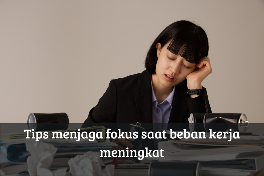 Tips Menjaga Fokus Saat Beban Kerja Meningkat