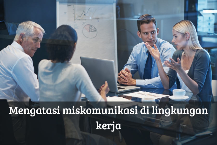 Mengatasi Miskomunikasi di Lingkungan Kerja