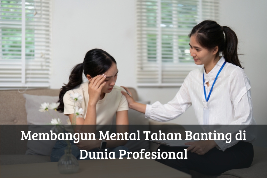 Membangun Mental Tahan Banting di Dunia Profesional