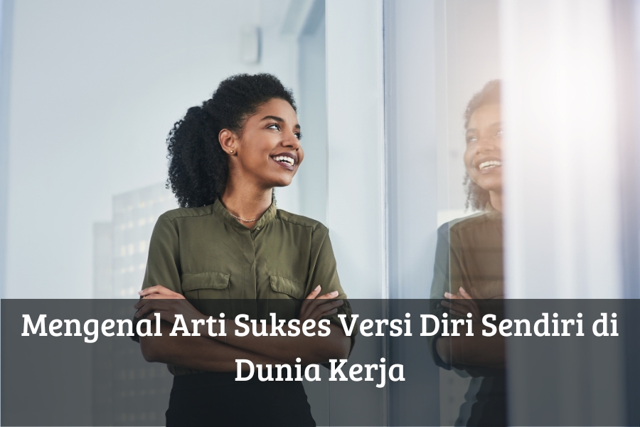 Mengenal Arti Sukses Versi Diri Sendiri di Dunia Kerja