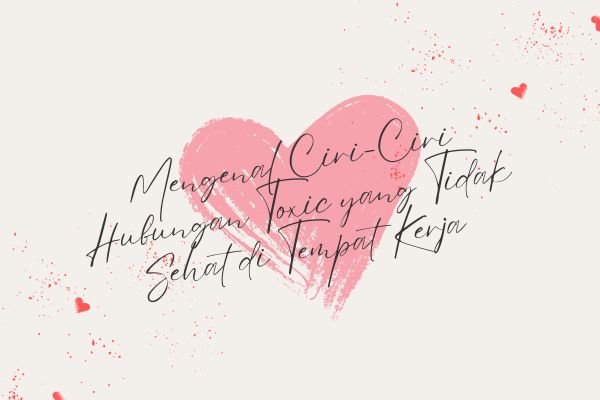 Mengenal Ciri-Ciri Hubungan Toxic yang Tidak Sehat di Tempat Kerja