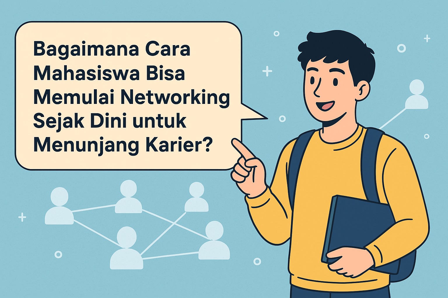 Bagaimana Cara Mahasiswa Bisa Memulai Networking Sejak Dini untuk Menunjang Karier?