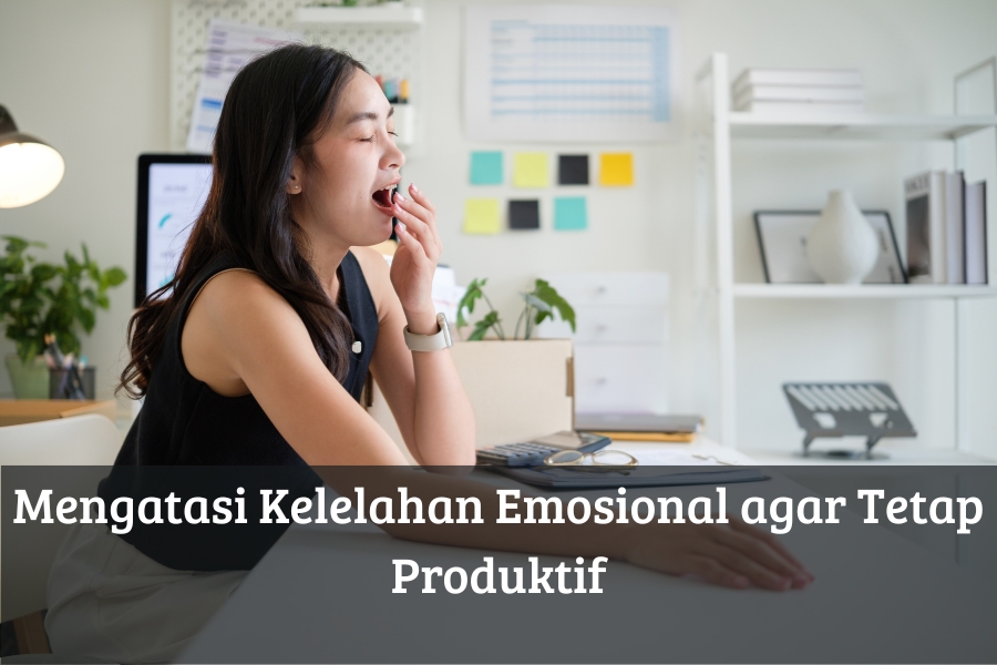 Mengatasi Kelelahan Emosional agar Tetap Produktif