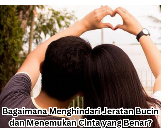 Bagaimana Menghindari Jeratan Bucin dan Menemukan Cinta yang Benar?