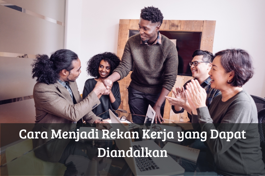 Cara Menjadi Rekan Kerja yang Dapat Diandalkan