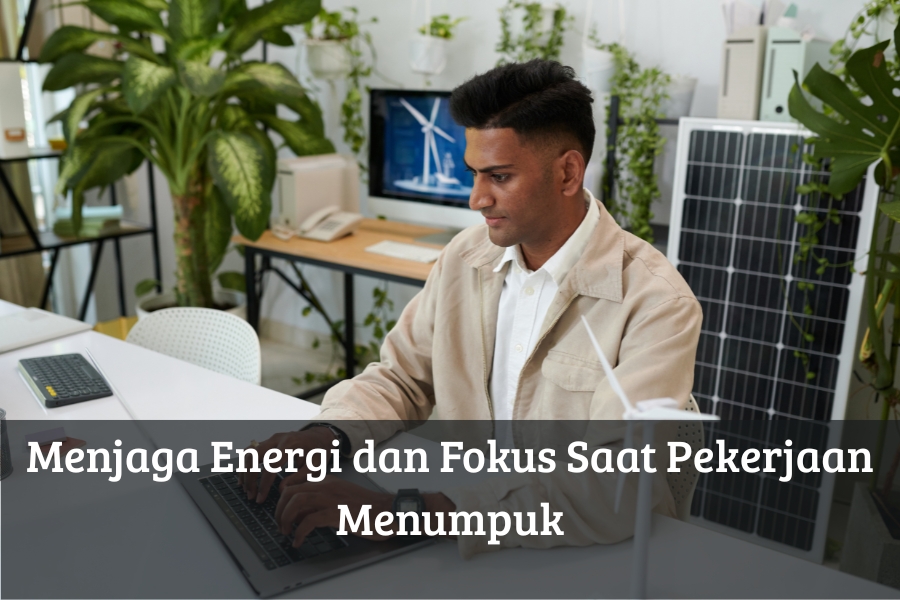 Menjaga Energi dan Fokus Saat Pekerjaan Menumpuk