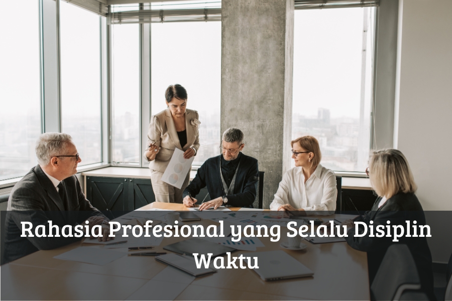 Rahasia Profesional yang Selalu Disiplin Waktu