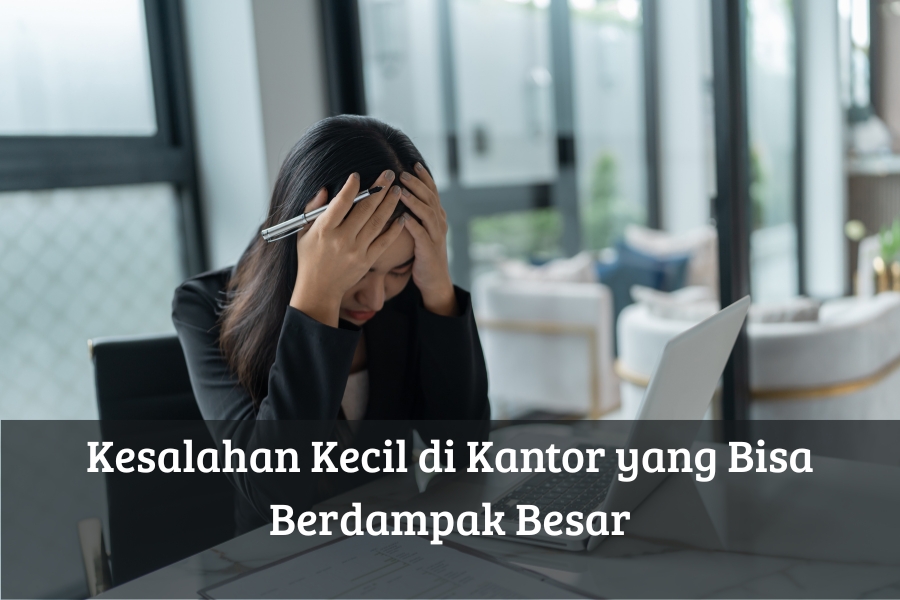 Kesalahan Kecil di Kantor yang Bisa Berdampak Besar