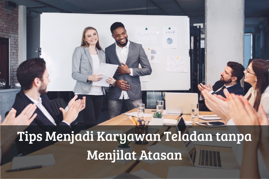Tips Menjadi Karyawan Teladan tanpa Menjilat Atasan