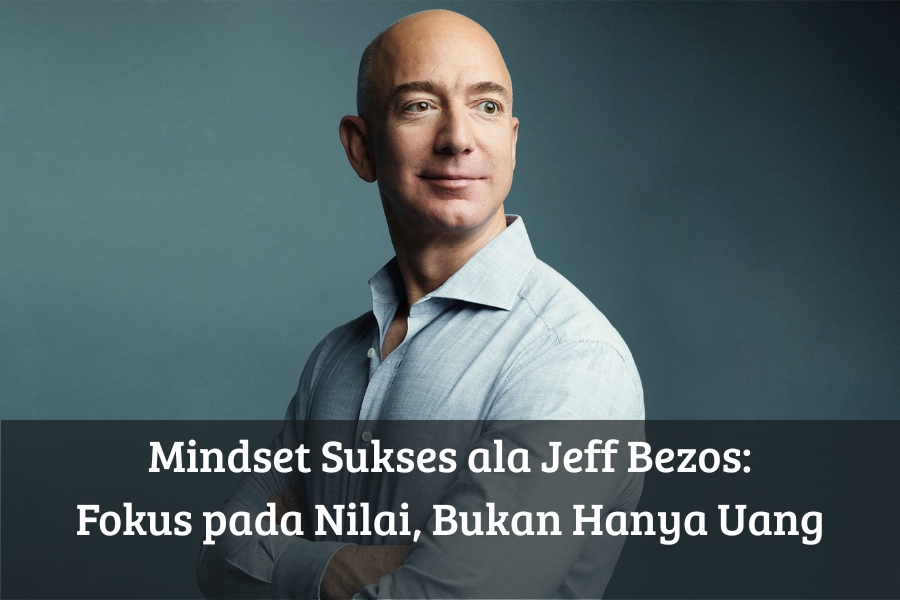 Mindset Sukses ala Jeff Bezos: Fokus pada Nilai Bukan Hanya Uang