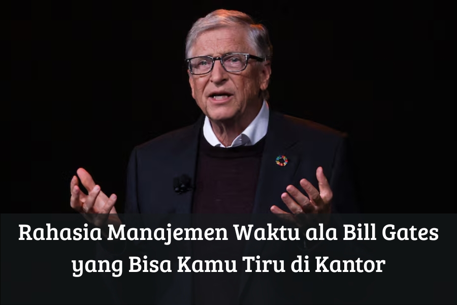 Rahasia Manajemen Waktu ala Bill Gates yang Bisa Kamu Tiru di Kantor