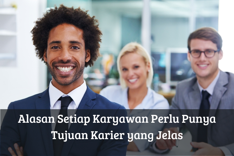 Alasan Setiap Karyawan Perlu Punya Tujuan Karier yang Jelas