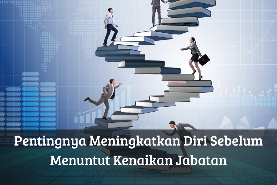 Pentingnya Meningkatkan Diri Sebelum Menuntut Kenaikan Jabatan