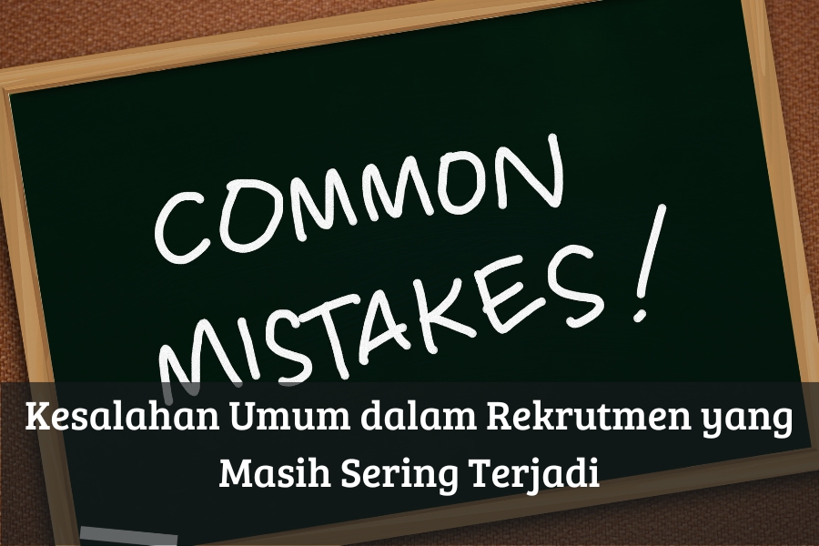 Kesalahan Umum dalam Rekrutmen yang Masih Sering Terjadi