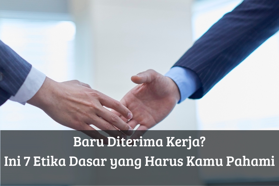 Baru Diterima Kerja? Ini 7 Etika Dasar yang Harus Kamu Pahami