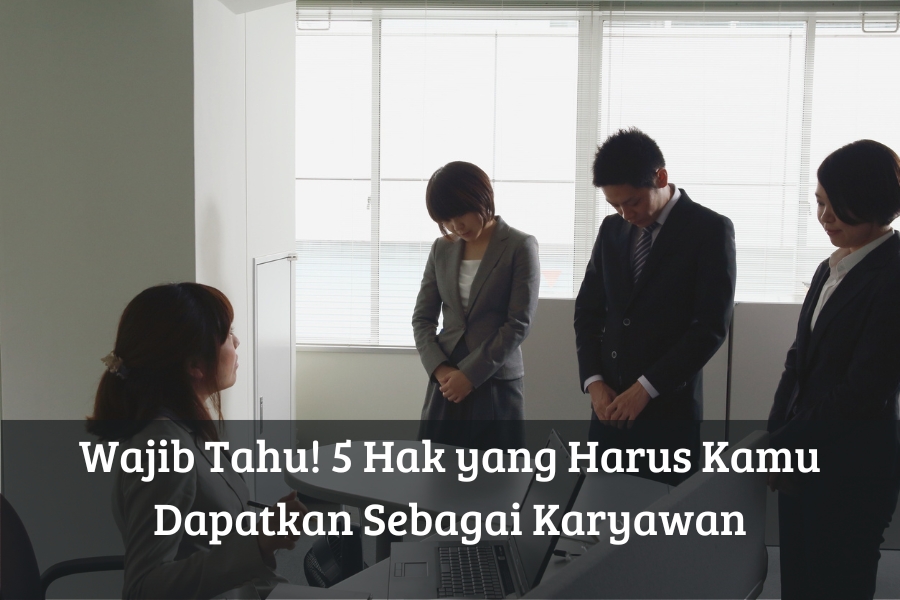 Wajib Tahu! 5 Hak yang Harus Kamu Dapatkan Sebagai Karyawan