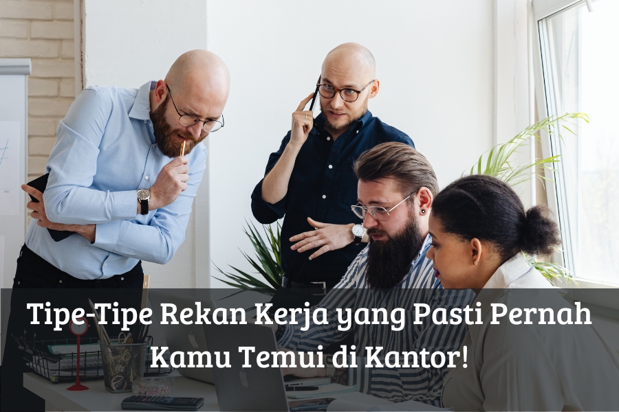 Tipe-Tipe Rekan Kerja yang Pasti Pernah Kamu Temui di Kantor!