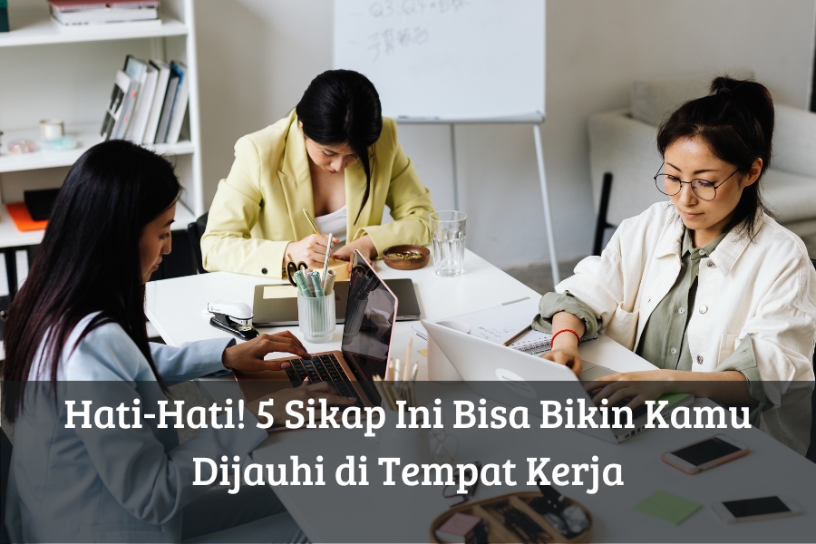 Hati-Hati! 5 Sikap Ini Bisa Bikin Kamu Dijauhi di Tempat Kerja