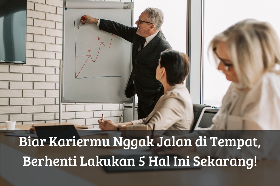 Biar Kariermu Nggak Jalan di Tempat, Berhenti Lakukan 5 Hal Ini Sekarang!