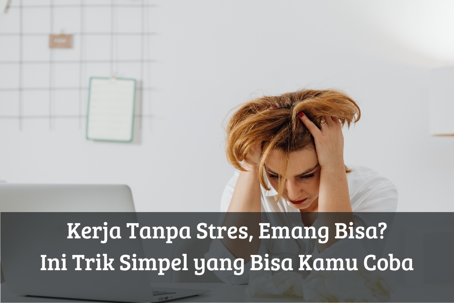 Kerja Tanpa Stres, Emang Bisa? Ini Trik Simpel yang Bisa Kamu Coba