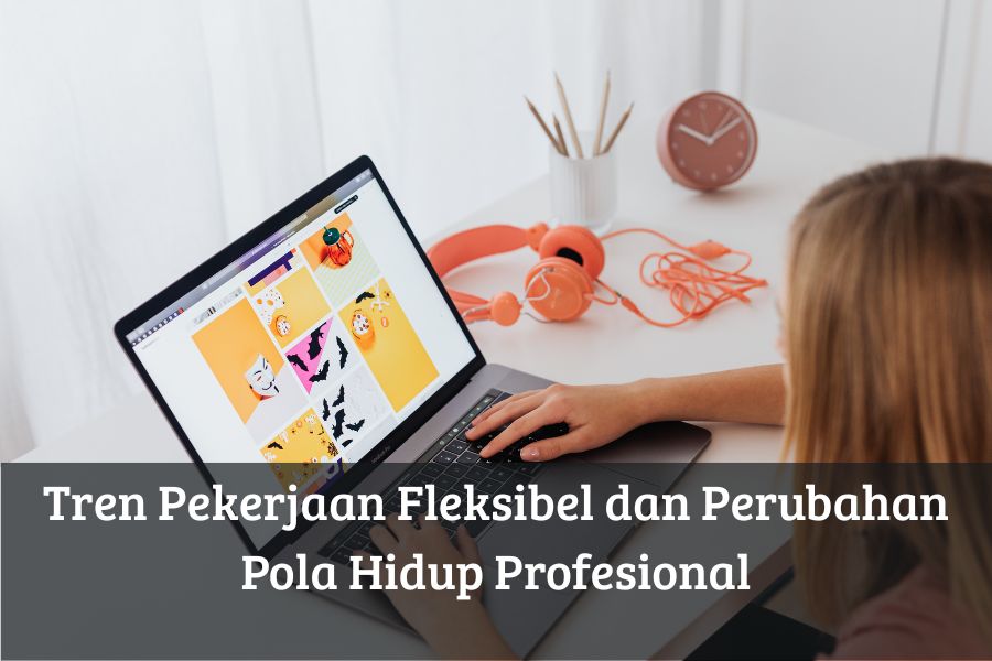 Tren Pekerjaan Fleksibel dan Perubahan Pola Hidup Profesional