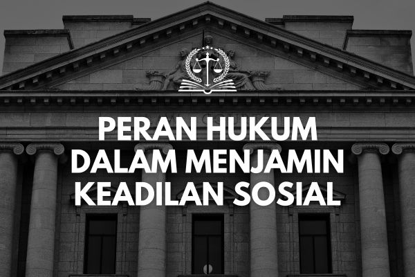 Peran Hukum dalam Menjamin Keadilan Sosial