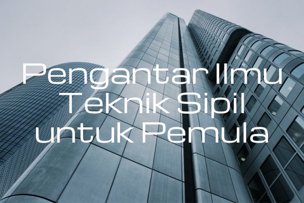 Pengantar Ilmu Teknik Sipil untuk Pemula