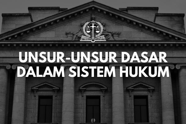 Unsur-Unsur Dasar dalam Sistem Hukum