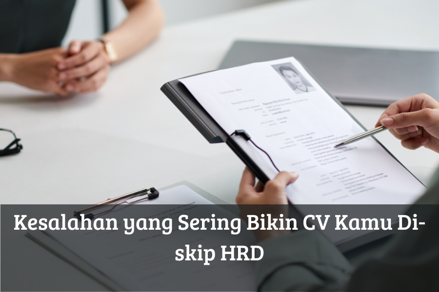 Kesalahan yang Sering Bikin CV Kamu Di-skip HRD