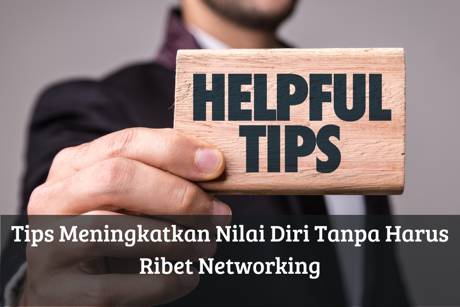 Tips Meningkatkan Nilai Diri Tanpa Harus Ribet Networking