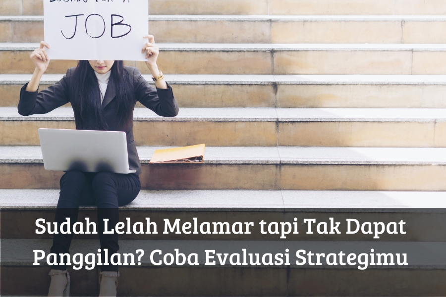 Sudah Lelah Melamar tapi Tak Pernah Dapat Panggilan? Coba Evaluasi Strategimu