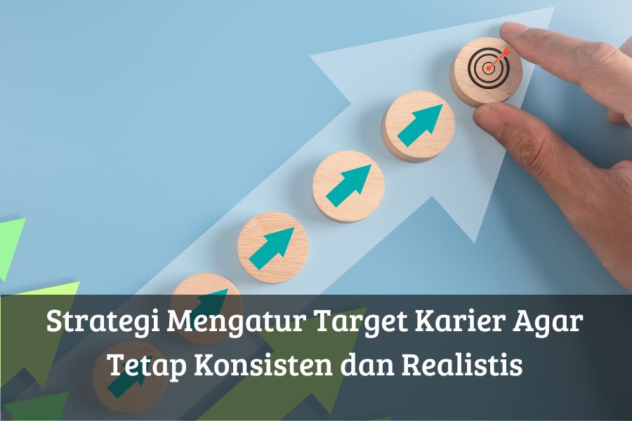Strategi Mengatur Target Karier Agar Tetap Konsisten dan Realistis