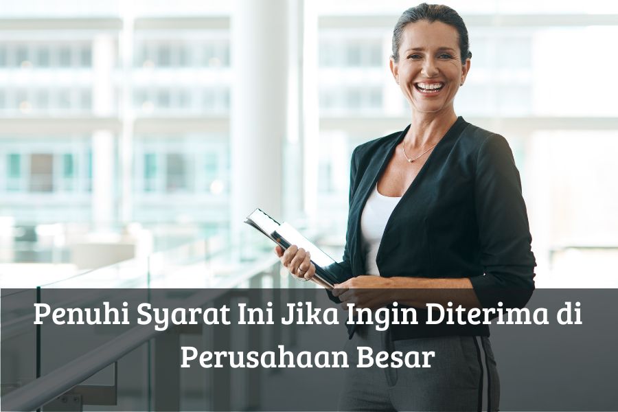 Penuhi Syarat Ini Jika Ingin Diterima di Perusahaan Besar