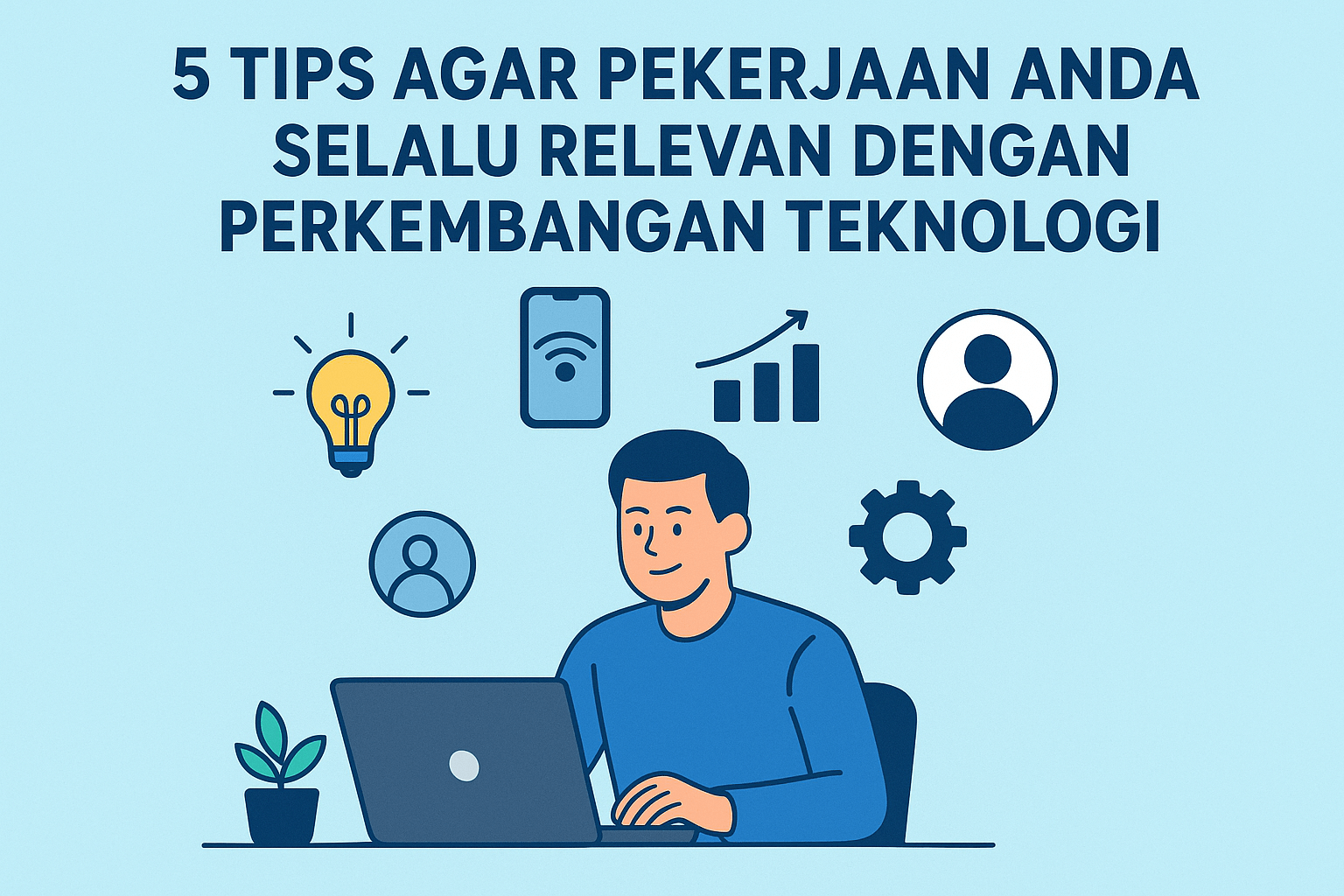 5 Tips Agar Pekerjaan Anda Selalu Relevan dengan Perkembangan Teknologi