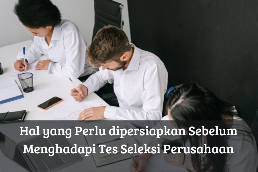 Hal yang Perlu Dipersiapkan Sebelum Menghadapi Tes Seleksi Perusahaan