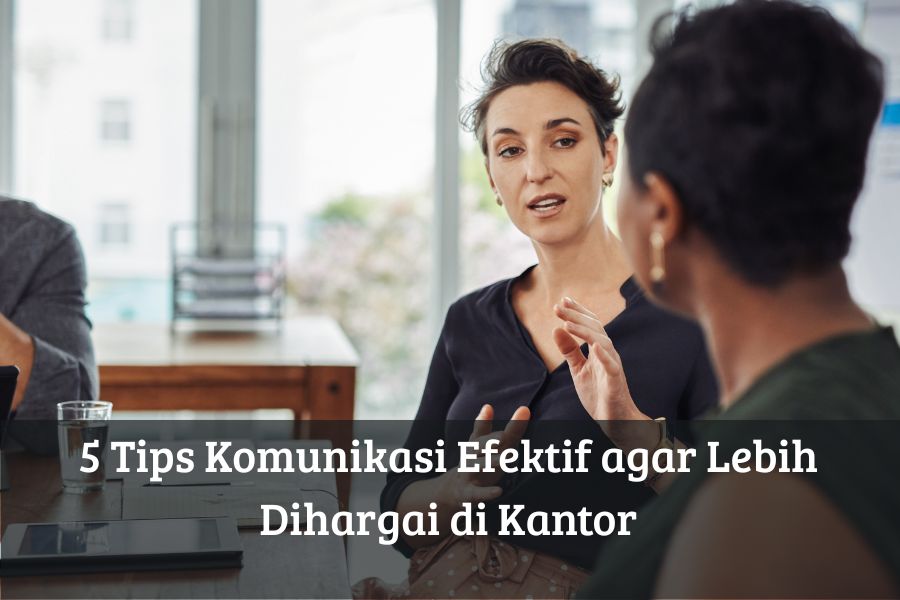 5 Tips Komunikasi Efektif agar Lebih Dihargai di Kantor