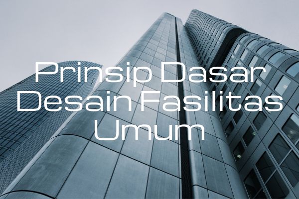 Prinsip Dasar Desain Fasilitas Umum
